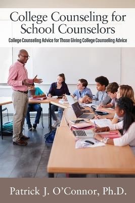 College Counseling for School Counselors: College Counseling Advice for those Giving College Counseling Advice - Patrick J O'Connor - cover