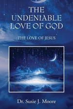 The Undeniable Love of God: The Love of Jesus