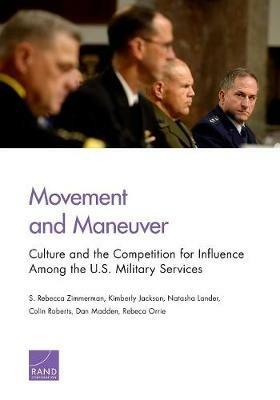 Movement and Maneuver: Culture and the Competition for Influence Among the U.S. Military Services - S Rebecca Zimmerman,Kimberly Jackson,Natasha Lander - cover