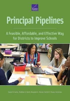 Principal Pipelines: A Feasible, Affordable, and Effective Way for Districts to Improve Schools - Susan M Gates,Matthew D Baird,Benjamin K Master - cover