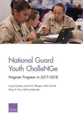 National Guard Youth ChalleNGe: Program Progress in 2017-2018 - Louay Constant,Jennie W Wenger,Linda Cottrell - cover