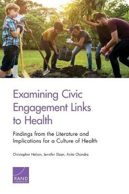 Examining Civic Engagement Links to Health: Findings from the Literature and Implications for a Culture of Health - Christopher Nelson,Jennifer Sloan,Anita Chandra - cover