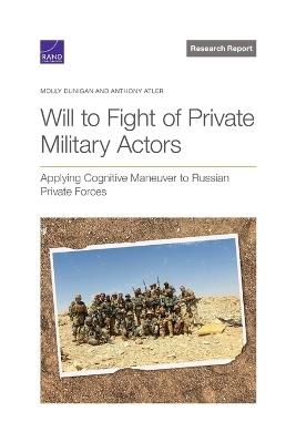 Will to Fight of Private Military Actors: Applying Cognitive Maneuver to Russian Private Forces - Molly Dunigan,Anthony Atler - cover