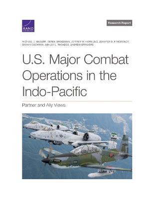 U.S. Major Combat Operations in the Indo-Pacific: Partner and Ally Views - Michael J Mazarr,Derek Grossman,Jeffrey W Hornung - cover