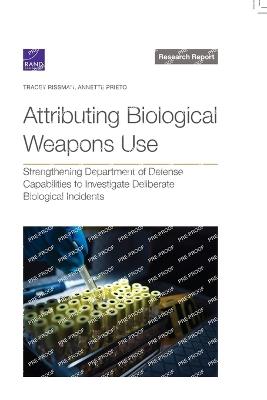 Attributing Biological Weapons Use: Strengthening Department of Defense Capabilities to Investigate Deliberate Biological Incidents - Tracey Rissman,Annette Prieto - cover