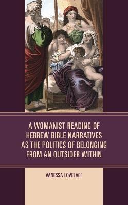 A Womanist Reading of Hebrew Bible Narratives as the Politics of Belonging from an Outsider Within - Vanessa Lovelace - cover