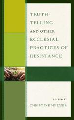 Truth-Telling and Other Ecclesial Practices of Resistance