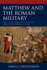 Matthew and the Roman Military: How the Gospel Portrays and Negotiates Imperial Power