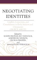 Negotiating Identities: Conflict, Conversion, and Consolidation in Early Judaism and Christianity (200 BCE–600 CE)