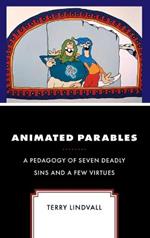 Animated Parables: A Pedagogy of Seven Deadly Sins and a Few Virtues