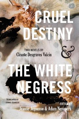 Cruel Destiny and The White Negress: Two Novels by Cléante Desgraves Valcin - Cléante D. Valcin - cover