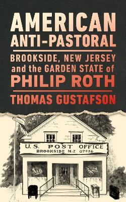 American Anti-Pastoral: Brookside, New Jersey and the Garden State of Philip Roth - Thomas Gustafson - cover