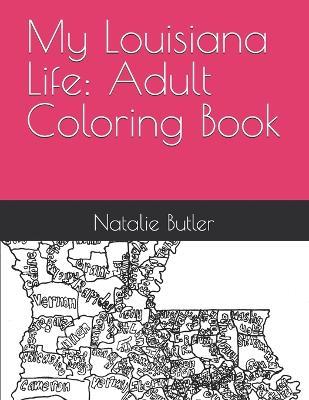 My Louisiana Life: Adult Coloring Book: Adult Coloring Book Containing Louisiana Sights and Memories - Natalie Faye Butler - cover