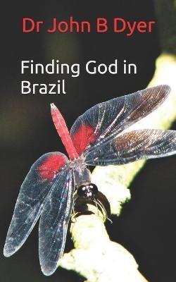 Finding God in Brazil - Dr John Barry Dyer - cover