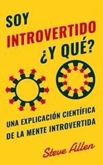 Soy introvertido ?Y que? Una explicacion cientifica de la mente introvertida: Que nos motiva genetica, fisica y conductualmente. Como tener exito y prosperar en un mundo de extrovertidos