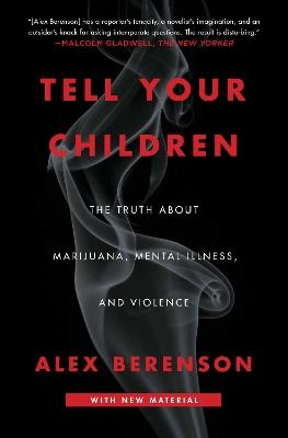 Tell Your Children: The Truth About Marijuana, Mental Illness, and Violence - Alex Berenson - cover