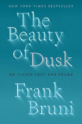The Beauty of Dusk: On Vision Lost and Found - Frank Bruni - cover