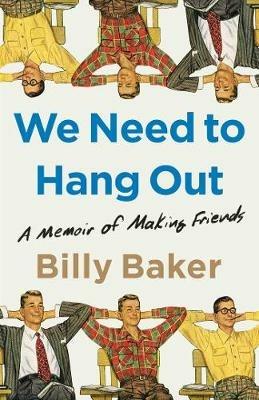 We Need to Hang Out: A Memoir of Making Friends - Billy Baker - cover