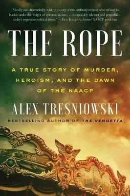 The Rope: A True Story of Murder, Heroism, and the Dawn of the NAACP - Alex Tresniowski - cover