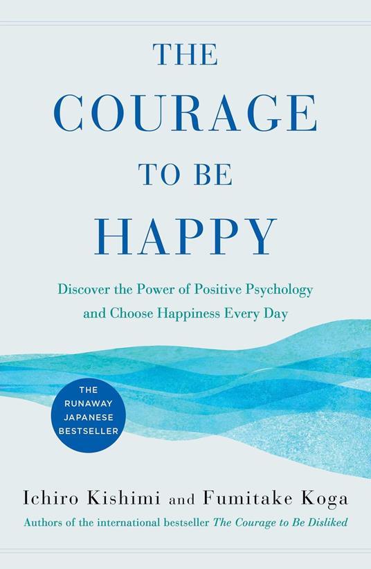 The Courage to Be Happy - Kishimi, Ichiro - Koga, Fumitake - Ebook in  inglese - EPUB3 con Adobe DRM