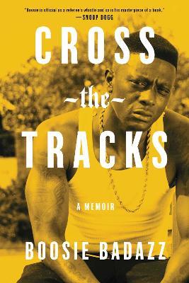 Cross the Tracks: A Memoir - Boosie Badazz - cover