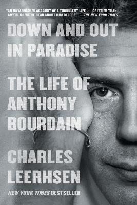 Down and Out in Paradise: The Life of Anthony Bourdain - Charles Leerhsen - cover