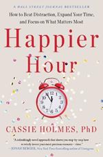 Happier Hour: How to Beat Distraction, Expand Your Time, and Focus on What Matters Most