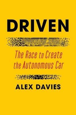 Driven: The Race to Create the Autonomous Car - Alex Davies - cover