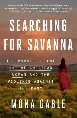 Searching for Savanna: The Murder of One Native American Woman and the Violence Against the Many - Mona Gable - cover