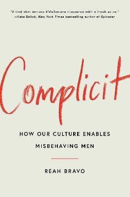 Complicit: How Our Culture Enables Misbehaving Men - Reah Bravo - cover