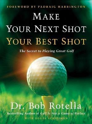 Make Your Next Shot Your Best Shot: The Secret to Playing Great Golf - Bob  Rotella - Roger Schiffman - Libro in lingua inglese - Simon & Schuster - |  IBS