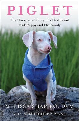 Piglet: The Unexpected Story of a Deaf, Blind, Pink Puppy and His Family - Melissa Shapiro,Mim Eichler Rivas - cover