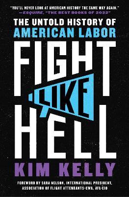 Fight Like Hell: The Untold History of American Labor - Kim Kelly - cover