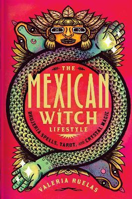 The Mexican Witch Lifestyle: Brujeria Spells, Tarot, and Crystal Magic - Valeria Ruelas - cover