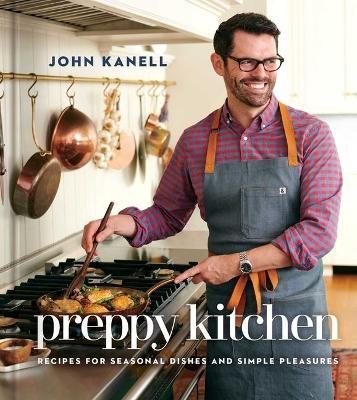 Preppy Kitchen: Recipes for Seasonal Dishes and Simple Pleasures (a Cookbook) - John Kanell - cover