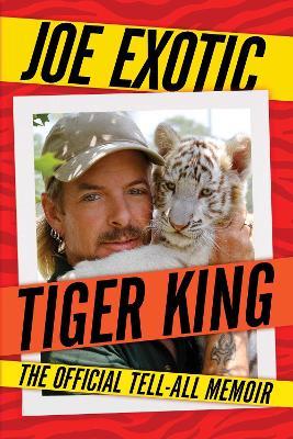 Tiger King: The Official Tell-All Memoir - Joe Exotic - cover