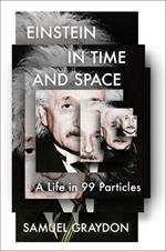 Einstein in Time and Space: A Life in 99 Particles