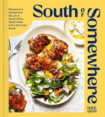 South of Somewhere: Recipes and Stories from My Life in South Africa, South Korea & the American South (A Cookbook) - Dale Gray - cover