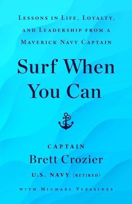 Surf When You Can: Lessons in Life, Loyalty, and Leadership from a Maverick Navy Captain - Brett Crozier - cover