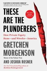 These Are the Plunderers: How Private Equity Runs—and Wrecks—America