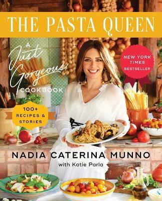 The Pasta Queen: A Just Gorgeous Cookbook: 100+ Recipes and Stories - Nadia Caterina Munno - cover