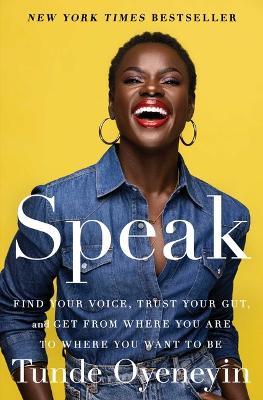 Speak: Find Your Voice, Trust Your Gut, and Get from Where You Are to Where You Want to Be - Tunde Oyeneyin - cover