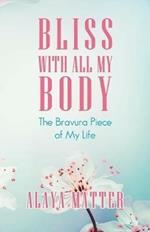 Bliss with All My Body: The Bravura Piece of My Life