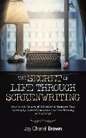 The Secret of Life Through Screenwriting: How to Use the Law of Attraction to Structure Your Screenplay, Create Characters, and Find Meaning in Your Script