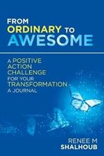 From Ordinary to Awesome: A Positive Action Challenge for Your Transformation - a Journal