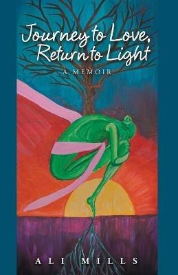 Journey to Love, Return to Light: A Memoir - Ali Mills - cover