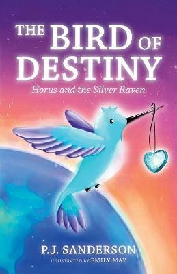 The Bird of Destiny: Horus and the Silver Raven - P J Sanderson - cover