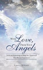 With Love, from Your Angels: Tools and Knowledge to Help You Transcend This Human Experience