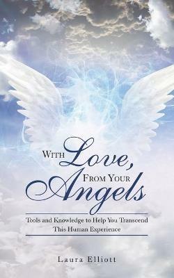 With Love, from Your Angels: Tools and Knowledge to Help You Transcend This Human Experience - Laura Elliott - cover