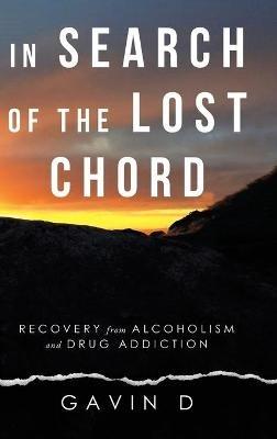 In Search of the Lost Chord: Recovery from Alcoholism and Drug Addiction - Gavin D - cover